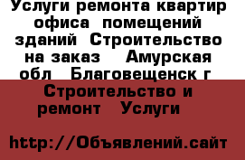 Услуги ремонта квартир, офиса, помещений, зданий. Строительство на заказ. - Амурская обл., Благовещенск г. Строительство и ремонт » Услуги   